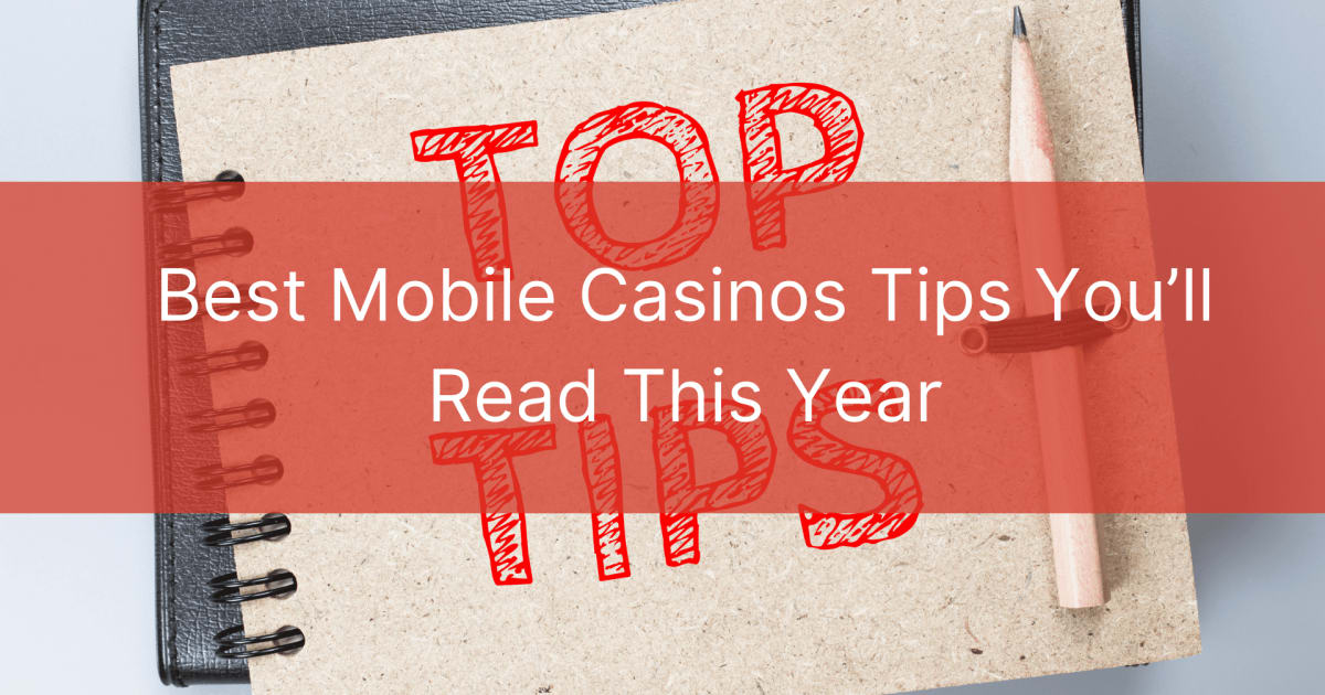 Los mejores consejos sobre casinos móviles que leerás este año